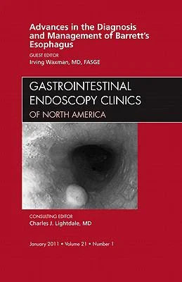 Premium Advances in the Diagnosis and Management of Barrett's Esophagus, an Issue of Gastrointestinal Endoscopy Clinics: Volume 21-1 (Hardcover - Used) 1455704520 9781455704521